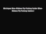 Read Michigan Blue-Ribbon Fly-Fishing Guide (Blue-Ribbon Fly Fishing Guides) Ebook Free