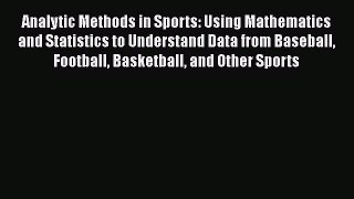 Read Analytic Methods in Sports: Using Mathematics and Statistics to Understand Data from Baseball