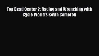 Read Top Dead Center 2: Racing and Wrenching with Cycle World's Kevin Cameron Ebook Free
