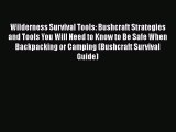 Read Wilderness Survival Tools: Bushcraft Strategies and Tools You Will Need to Know to Be