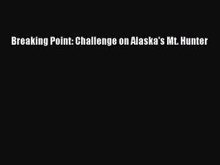 Read Breaking Point: Challenge on Alaska's Mt. Hunter PDF Free