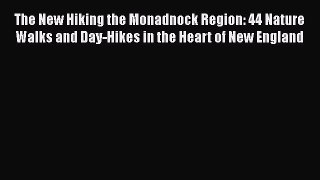 Read The New Hiking the Monadnock Region: 44 Nature Walks and Day-Hikes in the Heart of New