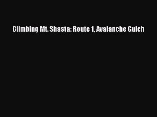 Download Climbing Mt. Shasta: Route 1 Avalanche Gulch Ebook Free