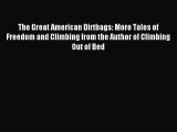 Read The Great American Dirtbags: More Tales of Freedom and Climbing from the Author of Climbing