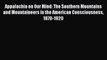 Read Appalachia on Our Mind: The Southern Mountains and Mountaineers in the American Consciousness