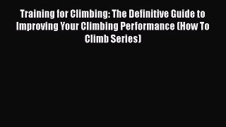 Read Training for Climbing: The Definitive Guide to Improving Your Climbing Performance (How