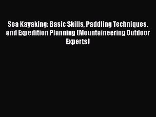 Read Sea Kayaking: Basic Skills Paddling Techniques and Expedition Planning (Mountaineering