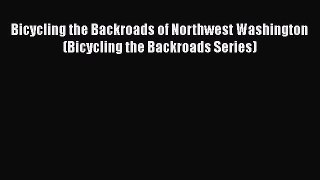 Read Bicycling the Backroads of Northwest Washington (Bicycling the Backroads Series) Ebook