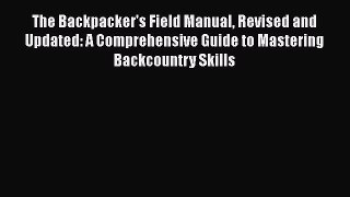 Read The Backpacker's Field Manual Revised and Updated: A Comprehensive Guide to Mastering