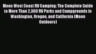 Read Moon West Coast RV Camping: The Complete Guide to More Than 2300 RV Parks and Campgrounds