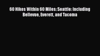 Read 60 Hikes Within 60 Miles: Seattle: Including Bellevue Everett and Tacoma Ebook Free