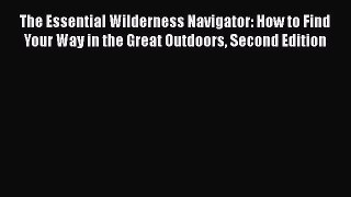 Read The Essential Wilderness Navigator: How to Find Your Way in the Great Outdoors Second