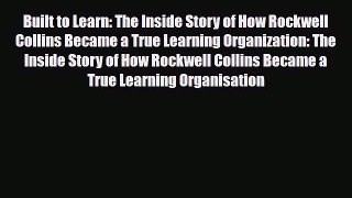 [PDF] Built to Learn: The Inside Story of How Rockwell Collins Became a True Learning Organization:
