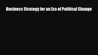 [PDF] Business Strategy for an Era of Political Change Download Online