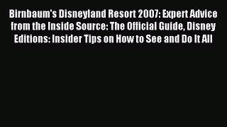 Read Birnbaum's Disneyland Resort 2007: Expert Advice from the Inside Source: The Official