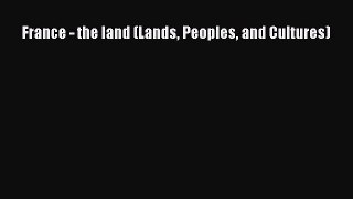Read France - the land (Lands Peoples and Cultures) Ebook Free