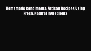 Download Homemade Condiments: Artisan Recipes Using Fresh Natural Ingredients  Read Online