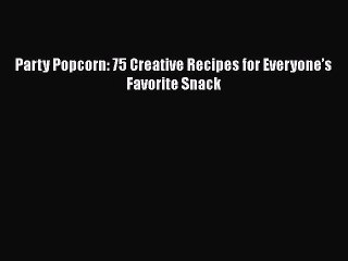 Download Party Popcorn: 75 Creative Recipes for Everyone’s Favorite Snack  Read Online