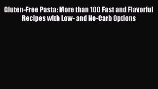 Download Gluten-Free Pasta: More than 100 Fast and Flavorful Recipes with Low- and No-Carb