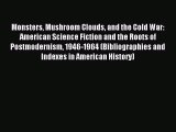 Read Monsters Mushroom Clouds and the Cold War: American Science Fiction and the Roots of Postmodernism