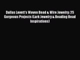 PDF Dallas Lovett's Woven Bead & Wire Jewelry: 25 Gorgeous Projects (Lark Jewelry & Beading