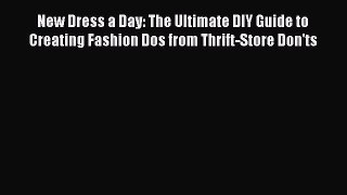 Download New Dress a Day: The Ultimate DIY Guide to Creating Fashion Dos from Thrift-Store