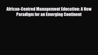 [PDF] African-Centred Management Education: A New Paradigm for an Emerging Continent Download