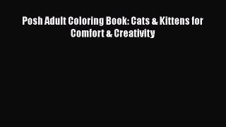 PDF Posh Adult Coloring Book: Cats & Kittens for Comfort & Creativity  Read Online