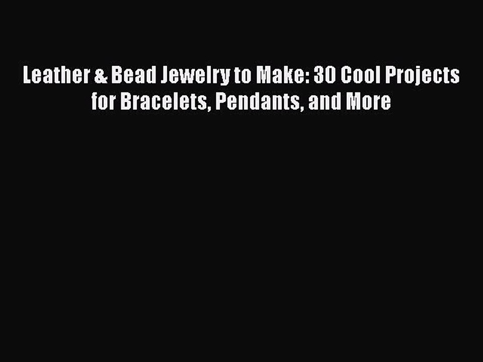 PDF Leather & Bead Jewelry to Make: 30 Cool Projects for Bracelets Pendants and More  EBook
