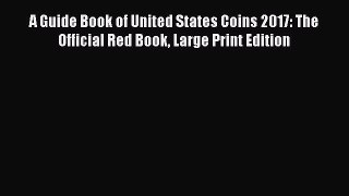 Download A Guide Book of United States Coins 2017: The Official Red Book Large Print Edition