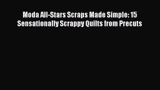 Download Moda All-Stars Scraps Made Simple: 15 Sensationally Scrappy Quilts from Precuts  Read