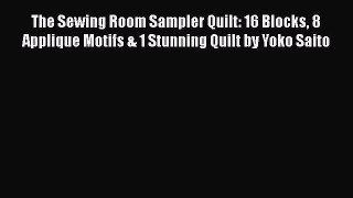 PDF The Sewing Room Sampler Quilt: 16 Blocks 8 Applique Motifs & 1 Stunning Quilt by Yoko Saito