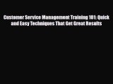 [PDF] Customer Service Management Training 101: Quick and Easy Techniques That Get Great Results