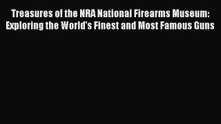 Download Treasures of the NRA National Firearms Museum: Exploring the World's Finest and Most