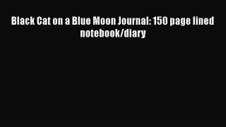 PDF Black Cat on a Blue Moon Journal: 150 page lined notebook/diary  Read Online