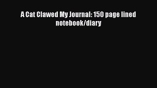 Download A Cat Clawed My Journal: 150 page lined notebook/diary Free Books