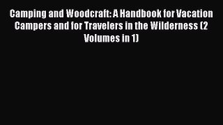 Read Camping and Woodcraft: A Handbook for Vacation Campers and for Travelers in the Wilderness