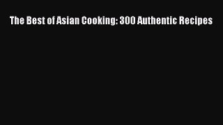 Download The Best of Asian Cooking: 300 Authentic Recipes Free Books