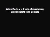 [PDF] Natural Bodycare: Creating Aromatherapy Cosmetics for Health & Beauty [Read] Online