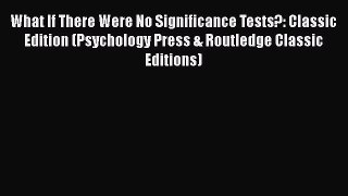 Download What If There Were No Significance Tests?: Classic Edition (Psychology Press & Routledge