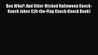 Read Boo Who?: And Other Wicked Halloween Knock-Knock Jokes (Lift-the-Flap Knock-Knock Book)