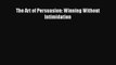 Download The Art of Persuasion: Winning Without Intimidation Ebook Free