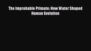 Download The Improbable Primate: How Water Shaped Human Evolution Free Books