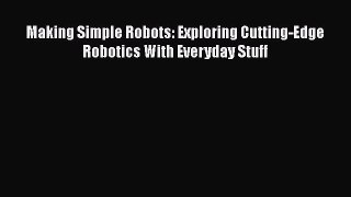 Download Making Simple Robots: Exploring Cutting-Edge Robotics With Everyday Stuff Free Books