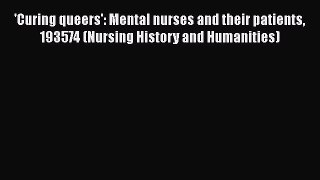 PDF 'Curing queers': Mental nurses and their patients 193574 (Nursing History and Humanities)
