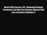 [PDF] Natural Skin Secrets: 80  Homemade Beauty Treatments and Skin Care Recipes (Natural Skin