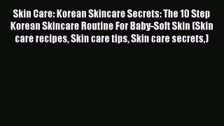 [PDF] Skin Care: Korean Skincare Secrets: The 10 Step Korean Skincare Routine For Baby-Soft
