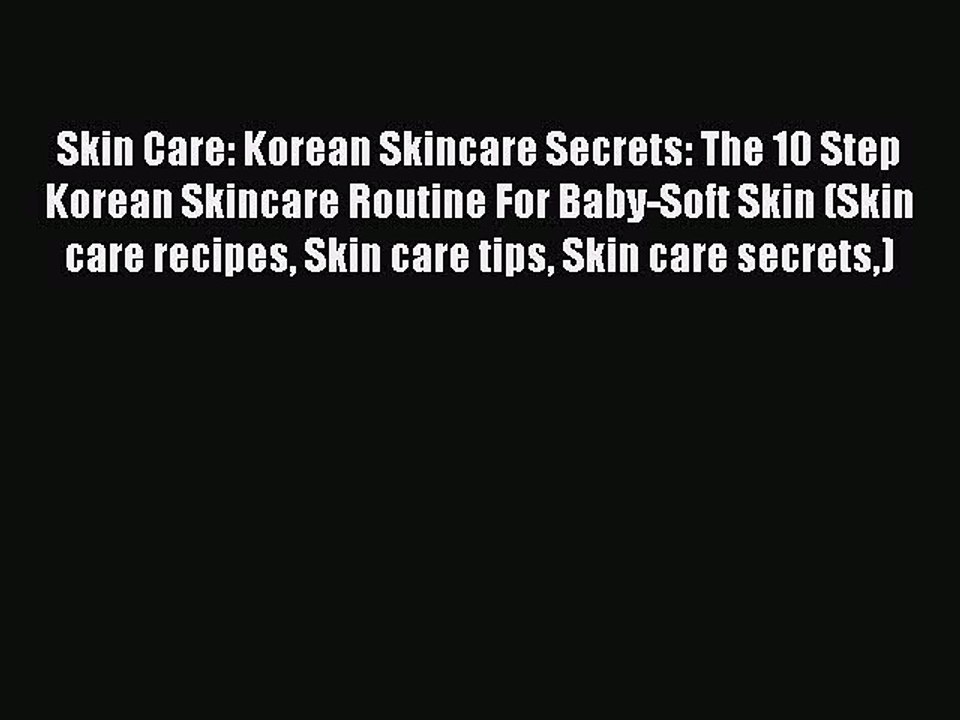 [PDF] Skin Care: Korean Skincare Secrets: The 10 Step Korean Skincare Routine For Baby-Soft