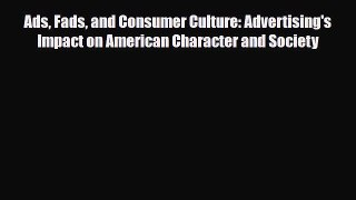 [PDF] Ads Fads and Consumer Culture: Advertising's Impact on American Character and Society