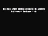 PDF Business Credit Decoded: Discover the Secrets  And Power of  Business Credit Free Books